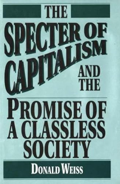 The Specter of Capitalism and the Promise of a Classless Society by Donald Weiss 9781573924672 [USED COPY]