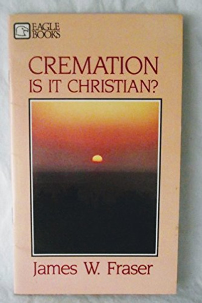 Cremation is It Christian by Prof James W Fraser 9780872131804 [USED COPY]