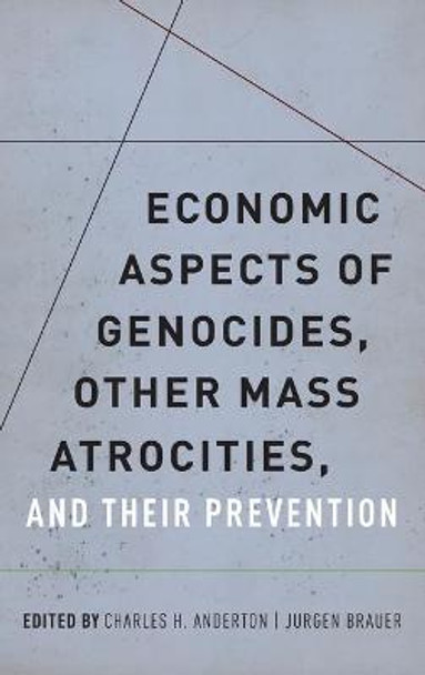 Economic Aspects of Genocides, Other Mass Atrocities, and Their Preventions by Charles H. Anderton