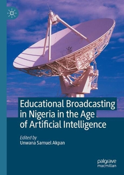 Educational Broadcasting in Nigeria in the Age of Artificial Intelligence Unwana Samuel Akpan 9783031685293