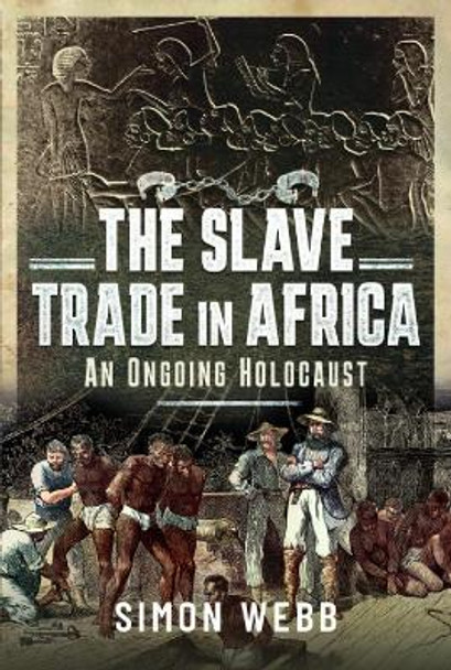 The Slave Trade in Africa: An ongoing Holocaust Simon Webb 9781399094115