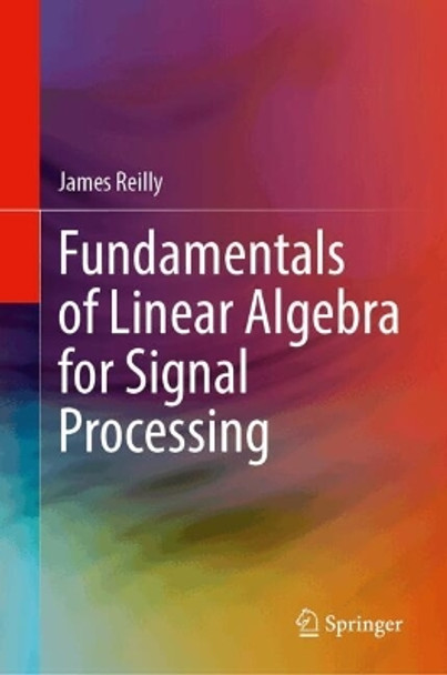 Fundamentals of Linear Algebra for Signal Processing James Reilly 9783031689147