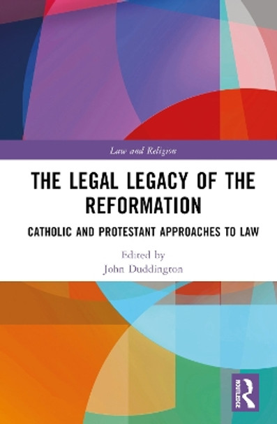 The Legal Legacy of the Reformation: Catholic and Protestant Approaches to Law John Duddington 9780367209087