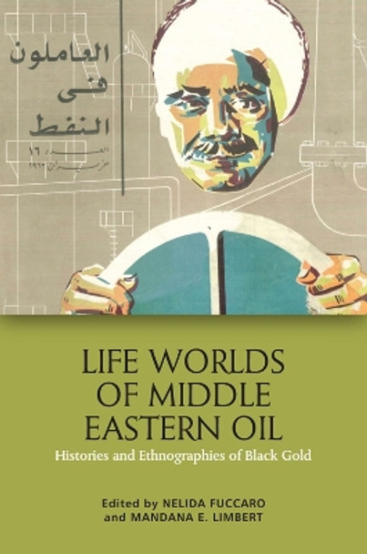 Life Worlds of Middle Eastern Oil: Histories and Ethnographies of Black Gold Nelida Fuccaro 9781399506151