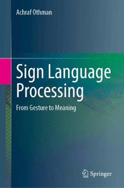 Sign Language Processing: From Gesture to Meaning Achraf Othman 9783031687624