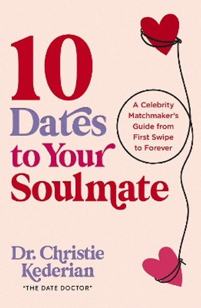 10 Dates to Your Soulmate: A Celebrity Matchmaker's Guide from First Swipe to Forever Christie Kederian 9780310369165