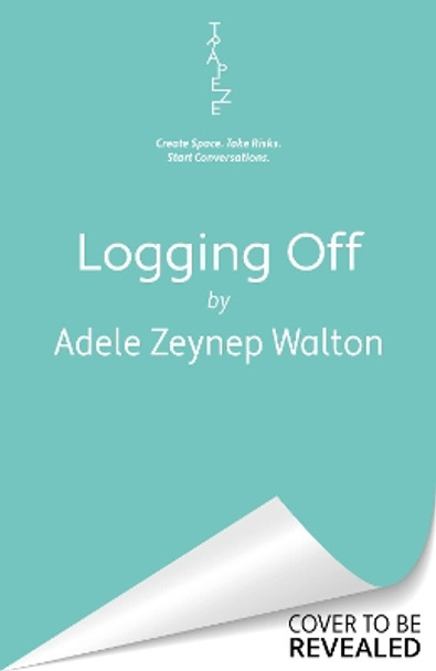 Logging Off: The Human Cost of Our Digital World Adele Zeynep Walton 9781398722934