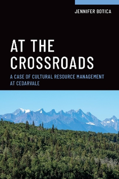 At the Crossroads: A Case of Cultural Resource Management at Cedarvale Jennifer Botica 9781487550486