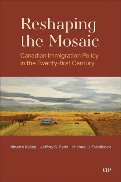 Reshaping the Mosaic: Canadian Immigration Policy in the Twenty-First Century Ninette Kelley 9781487562977