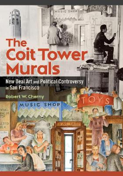 The Coit Tower Murals: New Deal Art and Political Controversy in San Francisco Robert W. Cherny 9780252088353