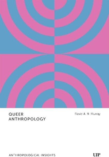 Queer Anthropology: Anthropological Insights David A.B. Murray 9781487553272