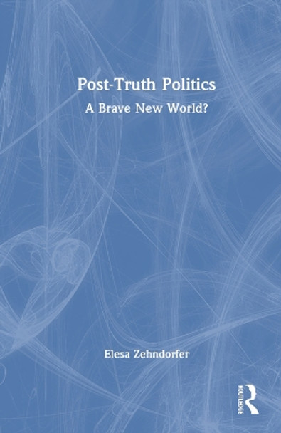 Post-Truth Politics: A Brave New World? Elesa Zehndorfer 9781032763774