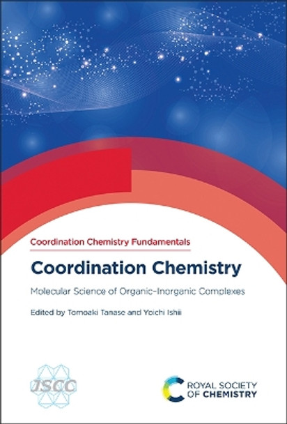 Coordination Chemistry: Molecular Science of Organic–Inorganic Complexes Tomoaki Tanase 9781837670642