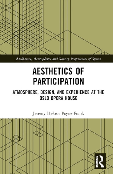 Aesthetics of Participation: Atmosphere, Design, and Experience at the Oslo Opera House Jeremy Hektor Payne-Frank 9781032668772