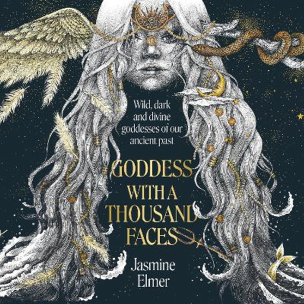 Goddess with a Thousand Faces: A one-of-a-kind exploration of goddesses from our ancient past Jasmine Elmer 9781408748268