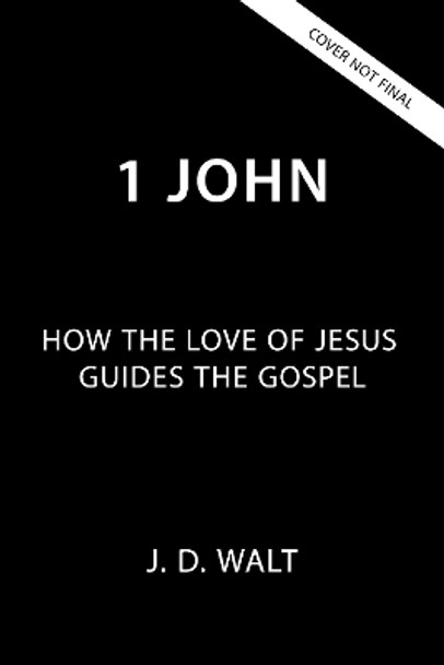 1 John: How the Love of Jesus Guides the Gospel J.D. Walt 9780310161882