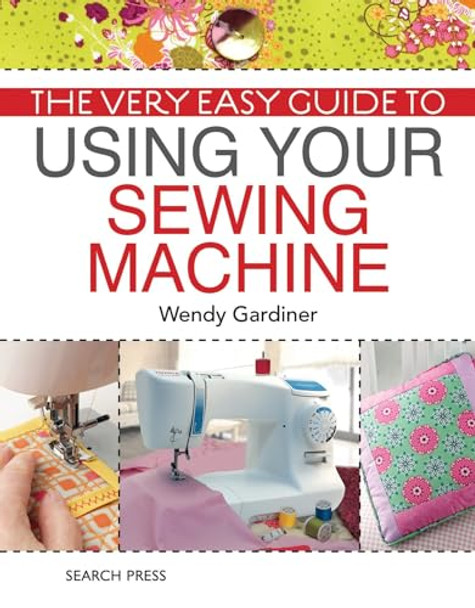 The Very Easy Guide to Using Your Sewing Machine by Wendy Gardiner 9781844488285 [USED COPY]