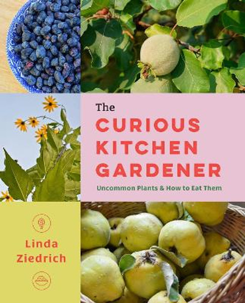 The Curious Kitchen Gardener: Uncommon Plants and How to Eat Them Linda Ziedrich 9781643262314