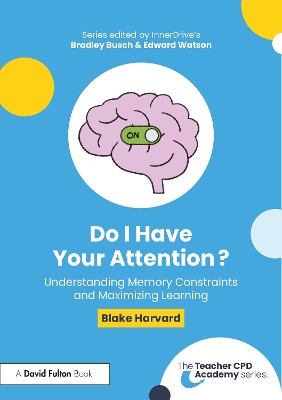 Do I Have Your Attention? Understanding Memory Constraints and Maximizing Learning Blake Harvard 9781032750279