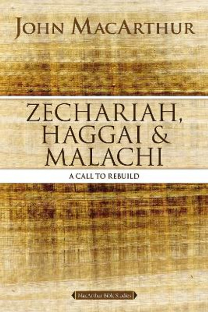 Zechariah, Haggai, and Malachi: A Call to Rebuild John F. MacArthur 9780310123903