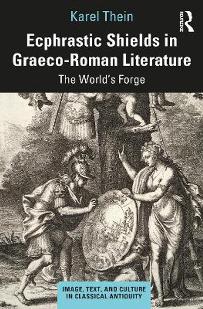Ecphrastic Shields in Graeco-Roman Literature: The World's Forge Karel Thein 9780367722586