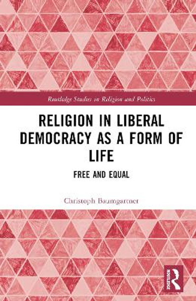 Religion in Liberal Democracy as a Form of Life: Free and Equal Christoph Baumgartner 9781032880426