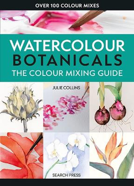 The Colour Mixing Guide: Watercolour Botanicals Julie Collins 9781800922440