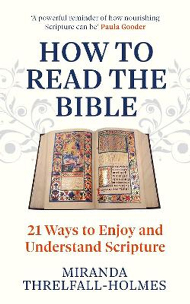 How to Read the Bible: 21 Ways to Enjoy and Understand Scripture Miranda Threlfall-Holmes 9781399820790