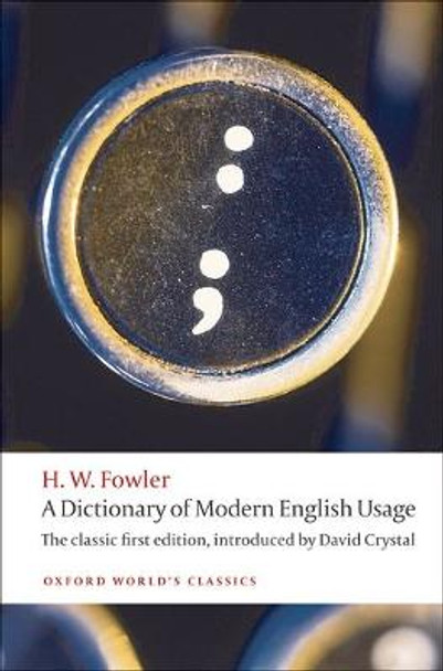 A Dictionary of Modern English Usage: The Classic First Edition by H. W. Fowler