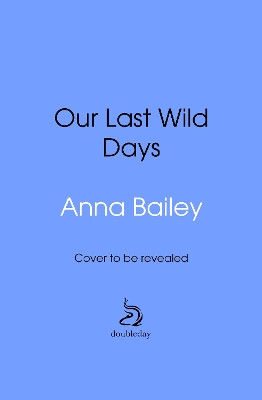 Our Last Wild Days Anna Bailey 9780857527400