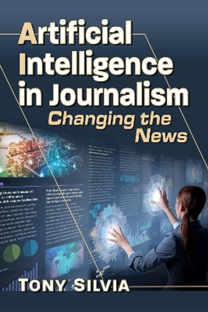 Artificial Intelligence in Journalism: Changing the News Tony Silvia 9781476694085