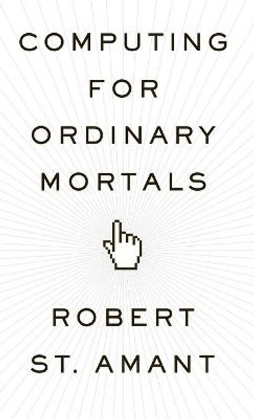 Computing for Ordinary Mortals by Robert St. Amant