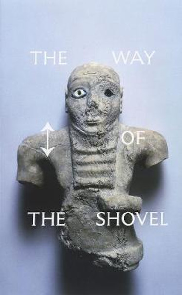 The Way of the Shovel: On the Archaeological Imaginary in Art by Dieter Roelstraete