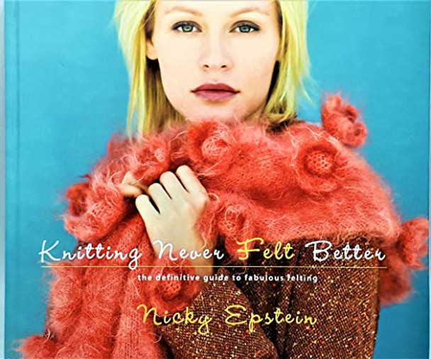 Knitting Never Felt Better: The Definitive Guide to Fabulous Felting by Nicky Epstein 9781933027111 [USED COPY]