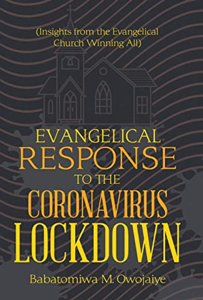 Evangelical Response to the Coronavirus Lockdown: (Insights from the Evangelical Church Winning All) by Babatomiwa M Owojaiye 9781973697572 [USED COPY]