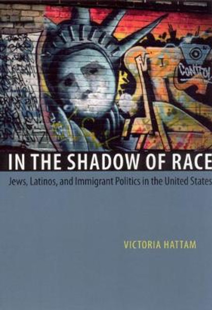 In the Shadow of Race: Jews, Latinos, and Immigrant Politics in the United States by Victoria Hattam