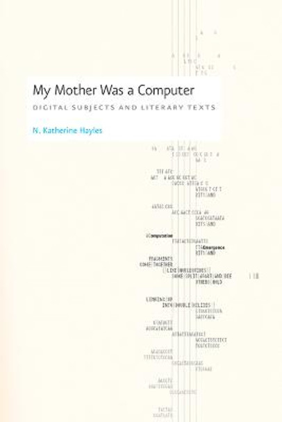 My Mother Was a Computer: Digital Subjects and Literary Texts by N. Katherine Hayles