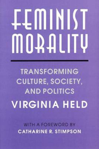 Feminist Morality: Transforming Culture, Society and Politics by Virginia Held