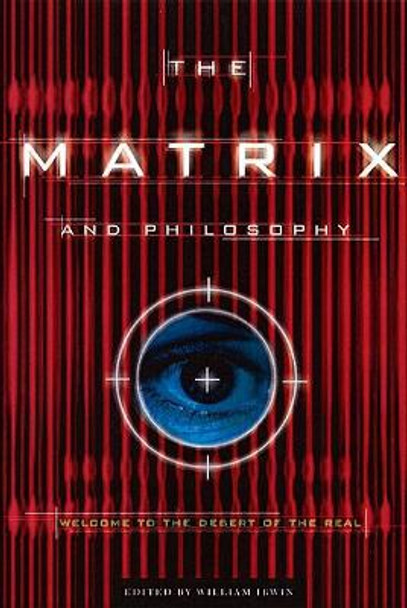 The Matrix and Philosophy: Welcome to the Desert of the Real by William Irwin 9780812695021