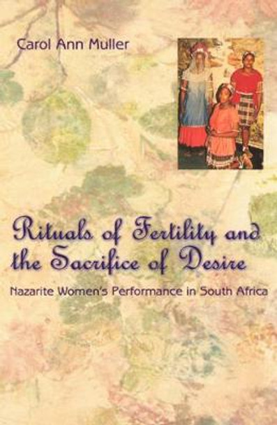 Rituals of Fertility and the Sacrifice of Desire: Nazarite Women's Performance in South Africa by Carol A. Muller