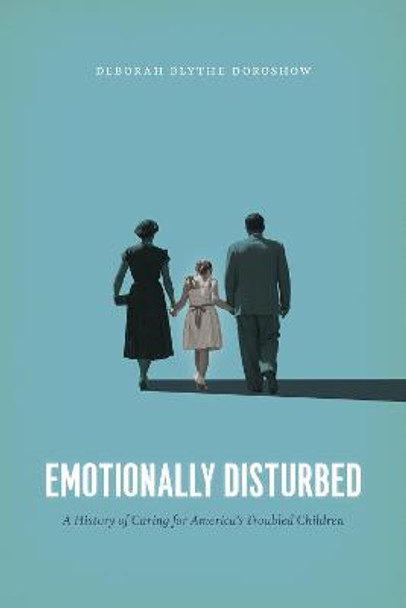 Emotionally Disturbed: A History of Caring for America's Troubled Children by Deborah Blythe Doroshow