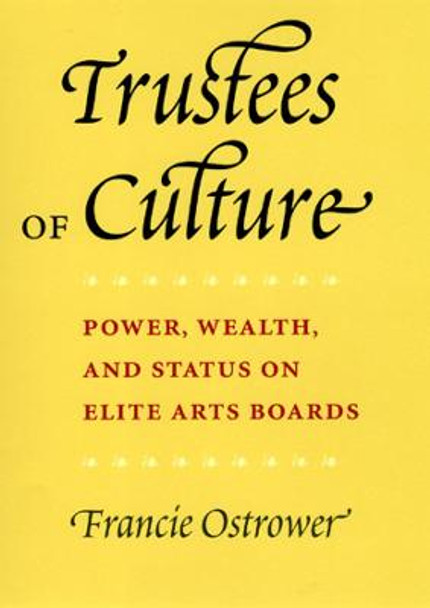 Trustes of Culture: Power, Wealth and Status on Elite Arts Boards by Francie Ostrower