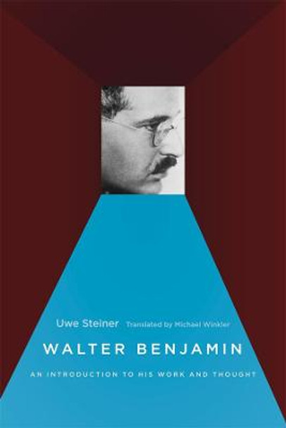 Walter Benjamin: An Introduction to His Work and Thought by Uwe Steiner