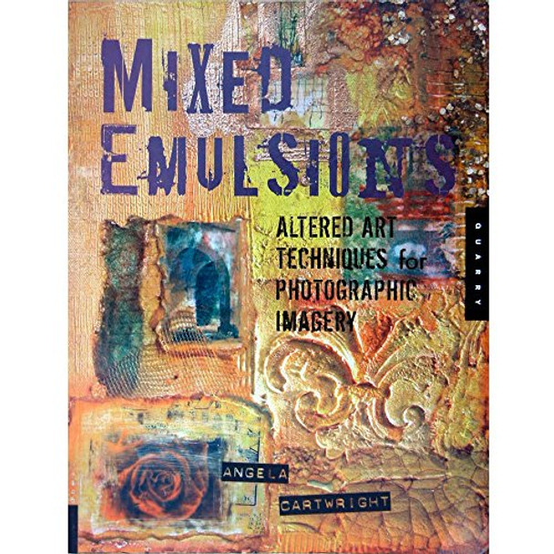 Mixed Emulsions: Altered Art Techniques for Photographic Imagery by Angela Cartwright 9781592533695 [USED COPY]