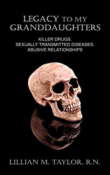 Legacy to My Granddaughters: Killer Drugs, Sexually Transmitted Diseases, Abusive Relationships by Lillian M Taylor 9781600473388 [USED COPY]