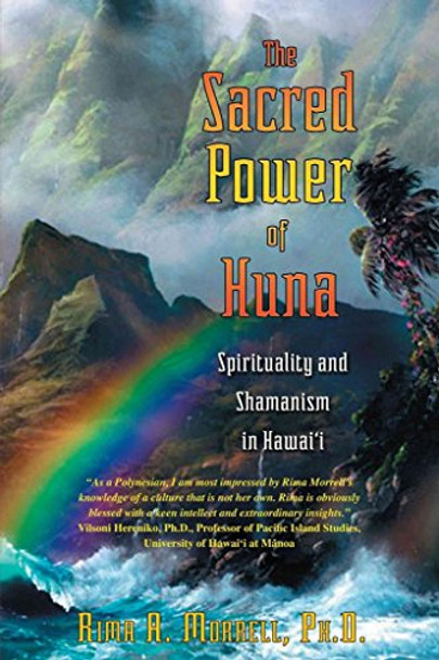 The Sacred Power of Huna: Spirituality and Shamanism in Hawaii by Rima A. Morrell 9781594770098 [USED COPY]