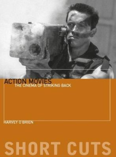 Action Movies: The Cinema of Striking Back by Harvey O'Brien