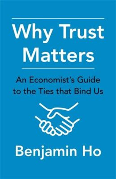 Why Trust Matters: An Economist's Guide to the Ties That Bind Us by Benjamin Ho