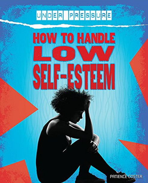 Under Pressure: How to Handle Low Self-Esteem by Franklin Watts 9781445132419 [USED COPY]