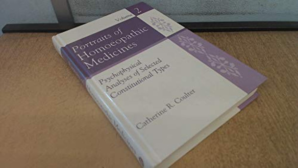 Portraits of Homoeopathic Medicines: v. 2: Psychophysical Analyses of Selected Constitutional Types by Catherine R. Coulter 9781576260906 [USED COPY]